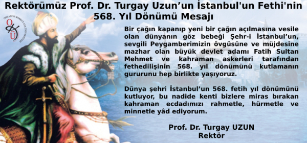 Rektörümüz Prof. Dr. Turgay Uzunun İstanbul'un Fethi'nin 568. Yıl Dönümü Mesajı