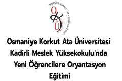 Osmaniye Korkut Ata Üniversitesi Kadirli Meslek Yüksekokulu'nda Yeni Öğrencilere Oryantasyon Eğitimi